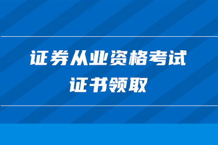 证券从业过了怎么领取